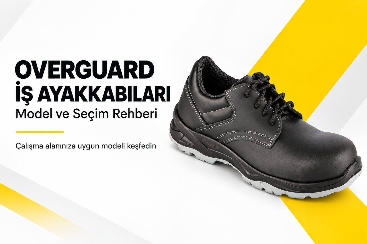 Overguard İş Ayakkabıları: Çalışma Alanınıza Uygun Model Nasıl Seçilir?